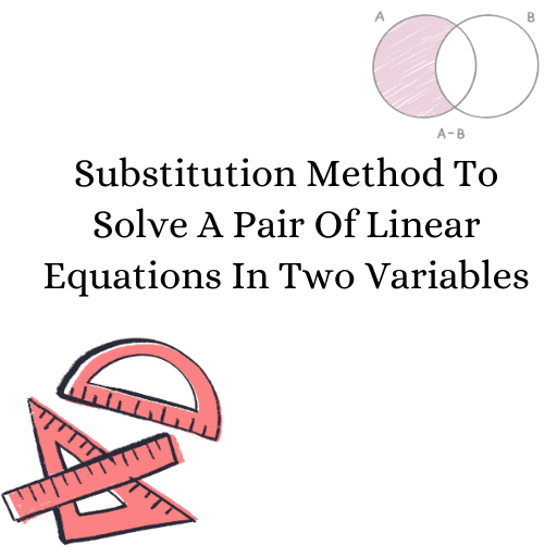 Substitution Method To Solve A Pair Of Linear Equations In Two Variables